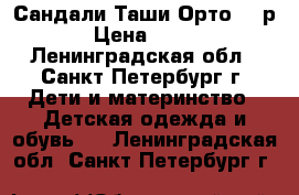 Сандали Таши Орто 21 р › Цена ­ 700 - Ленинградская обл., Санкт-Петербург г. Дети и материнство » Детская одежда и обувь   . Ленинградская обл.,Санкт-Петербург г.